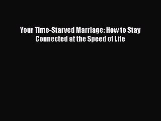 [PDF] Your Time-Starved Marriage: How to Stay Connected at the Speed of Life [Download] Online