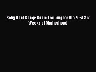 [PDF] Baby Boot Camp: Basic Training for the First Six Weeks of Motherhood [Download] Online