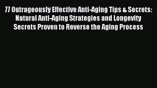 Read 77 Outrageously Effective Anti-Aging Tips & Secrets: Natural Anti-Aging Strategies and