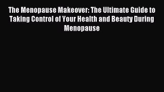 Read The Menopause Makeover: The Ultimate Guide to Taking Control of Your Health and Beauty