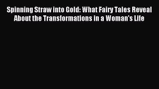Read Spinning Straw into Gold: What Fairy Tales Reveal About the Transformations in a Woman's