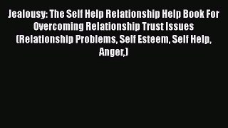 Download Jealousy: The Self Help Relationship Help Book For Overcoming Relationship Trust Issues