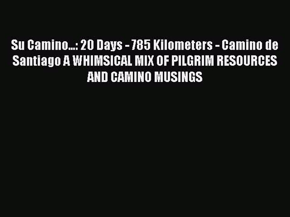 [PDF] Su Camino...: 20 Days - 785 Kilometers - Camino de Santiago A WHIMSICAL MIX OF PILGRIM