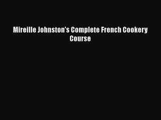 PDF Mireille Johnston's Complete French Cookery Course Free Books