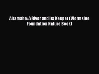 [PDF] Altamaha: A River and Its Keeper (Wormsloe Foundation Nature Book) [Download] Full Ebook