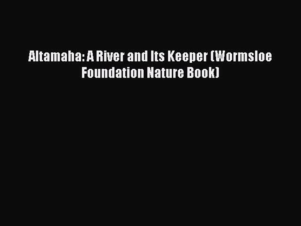 [PDF] Altamaha: A River and Its Keeper (Wormsloe Foundation Nature Book) [Download] Full Ebook
