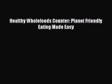PDF Healthy Wholefoods Counter: Planet Friendly Eating Made Easy Free Books