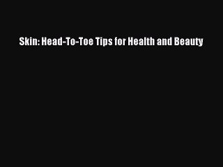 PDF Skin: Head-To-Toe Tips for Health and Beauty  Read Online