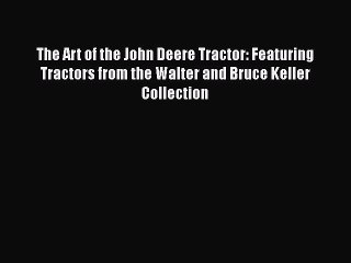 Download The Art of the John Deere Tractor: Featuring Tractors from the Walter and Bruce Keller