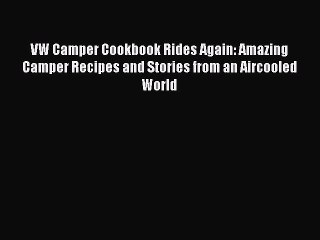 Read VW Camper Cookbook Rides Again: Amazing Camper Recipes and Stories from an Aircooled World