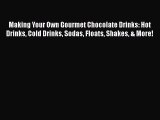 PDF Making Your Own Gourmet Chocolate Drinks: Hot Drinks Cold Drinks Sodas Floats Shakes &