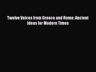 Download Twelve Voices from Greece and Rome: Ancient Ideas for Modern Times Free Books