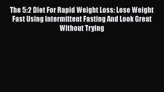 Download The 5:2 Diet For Rapid Weight Loss: Lose Weight Fast Using Intermittent Fasting And
