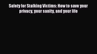 Download Safety for Stalking Victims: How to save your privacy your sanity and your life PDF