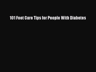 PDF 101 Foot Care Tips for People with Diabetes  Read Online