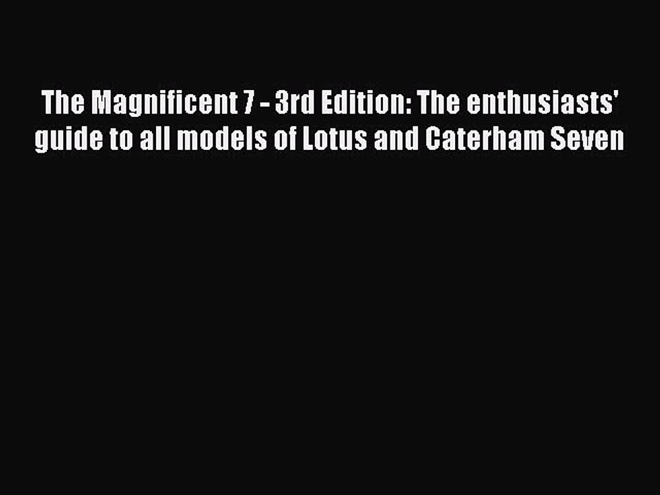 Read The Magnificent 7 - 3rd Edition: The enthusiasts' guide to all models of Lotus and Caterham
