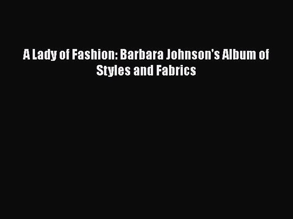 Download A Lady of Fashion: Barbara Johnson's Album of Styles and Fabrics Free Books