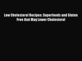 Download Low Cholesterol Recipes: Superfoods and Gluten Free that May Lower Cholesterol Free