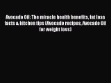 Download Avocado Oil: The miracle health benefits fat loss facts & kitchen tips (Avocado recipes