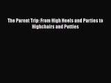 PDF The Parent Trip: From High Heels and Parties to Highchairs and Potties  EBook