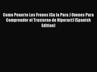 Download Como Ponerte Los Frenos (Gu Ia Para J Ovenes Para Comprender el Trastorno de Hiperact)