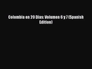 [PDF] Colombia en 20 Días: Volumen 6 y 7 (Spanish Edition) [Read] Full Ebook