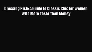 Read Dressing Rich: A Guide to Classic Chic for Women With More Taste Than Money Ebook Online