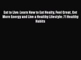PDF Eat to Live: Learn How to Eat Healty Feel Great Get More Energy and Live a Healthy Lifestyle: