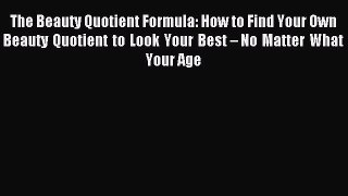 Read The Beauty Quotient Formula: How to Find Your Own Beauty Quotient to Look Your Best –