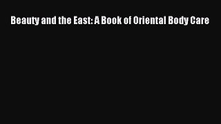 Read Beauty and the East: A Book of Oriental Body Care PDF Online