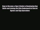 Read How to Become a Spy: A Guide to Developing Spy Skills and Joining the Elite Underworld