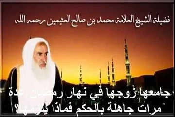 محمد بن عثيمين جامعها زوجها في نهار رمضان عدة مرات جاهلة بالحكم فماذا يلزمها؟