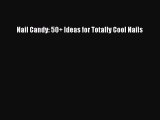 Read Nail Candy: 50+ Ideas for Totally Cool Nails Ebook Free
