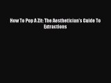 Read How To Pop A Zit: The Aesthetician's Guide To Extractions PDF Free
