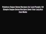 PDF Painless Sugar Detox Recipes for Lazy People: 50 Simple Sugae Detox Recipes Even Your Lazy