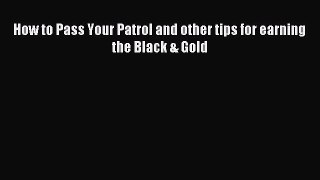Read How to Pass Your Patrol and other tips for earning the Black & Gold PDF Online