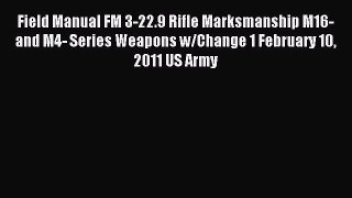 Read Field Manual FM 3-22.9 Rifle Marksmanship M16- and M4- Series Weapons w/Change 1 February