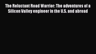 Download The Reluctant Road Warrior: The adventures of a Silicon Valley engineer in the U.S.