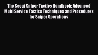 Read The Scout Sniper Tactics Handbook: Advanced Multi Service Tactics Techniques and Procedures