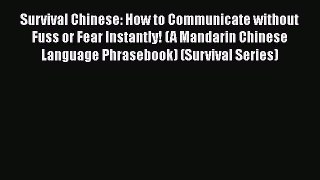 Download Survival Chinese: How to Communicate without Fuss or Fear Instantly! (A Mandarin Chinese