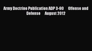 Download Army Doctrine Publication ADP 3-90      Offense and Defense      August 2012 PDF Free