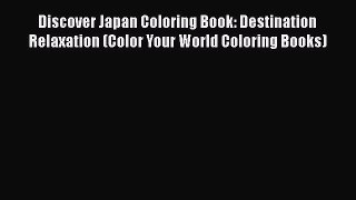 PDF Discover Japan Coloring Book: Destination Relaxation (Color Your World Coloring Books)