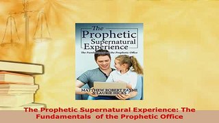 Download  The Prophetic Supernatural Experience The Fundamentals  of the Prophetic Office  Read Online
