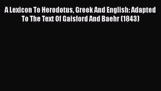 Download A Lexicon To Herodotus Greek And English: Adapted To The Text Of Gaisford And Baehr