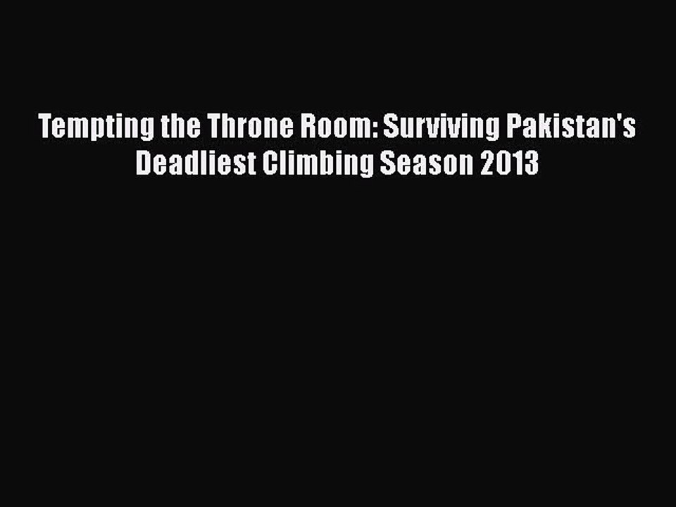 [PDF] Tempting the Throne Room: Surviving Pakistan's Deadliest Climbing Season 2013 [Download]