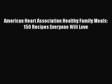 Download American Heart Association Healthy Family Meals: 150 Recipes Everyone Will Love  Read