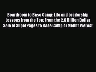 [PDF] Boardroom to Base Camp: Life and Leadership Lessons from the Top: From the 2.6 Billion