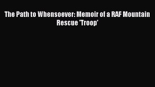 [PDF] The Path to Whensoever: Memoir of a RAF Mountain Rescue 'Troop' [Download] Full Ebook