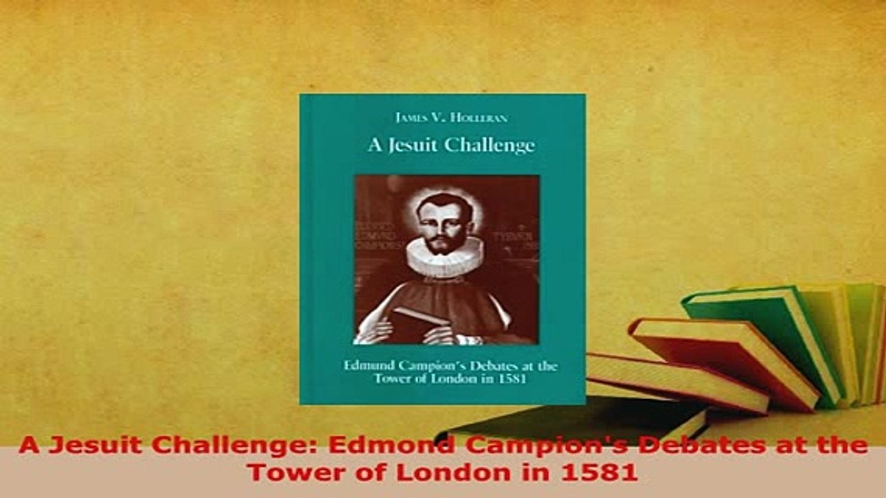 PDF  A Jesuit Challenge Edmond Campions Debates at the Tower of London in 1581 Free Books