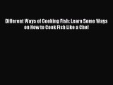 Download Different Ways of Cooking Fish: Learn Some Ways on How to Cook Fish Like a Chef  EBook
